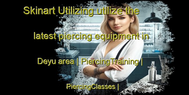 Skinart Utilizing utilize the latest piercing equipment in Deyu area | PiercingTraining | PiercingClasses | SkinartTraining-India
